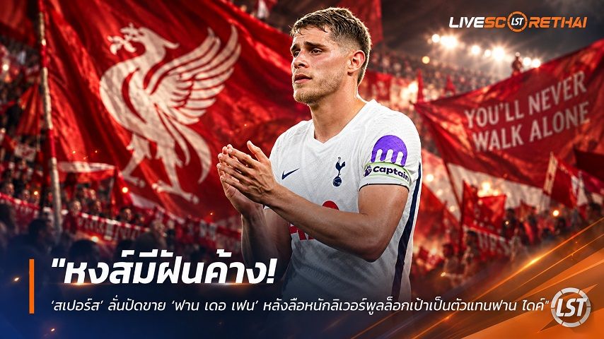 ข่าวฟุตบอล วันอาทิตย์ ที่ 4 ตุลาคม 2569 : "หงส์มีฝันค้าง! ‘สเปอร์ส’ ลั่นปัดขาย ‘ฟาน เดอ เฟน’ หลังลือหนักลิเวอร์พูลล็อกเป้าเป็นตัวแทนฟาน ไดค์"!