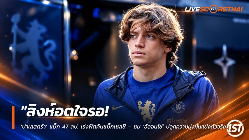 ข่าวฟุตบอลไทย วันศุกร์ ที่ 4 กันยายน 2569 : "สิงห์อดใจรอ! ‘ปาเลสตร้า’ แบ็ก 47 ลป. เร่งฟิตคัมแบ็กเชลซี – ชม ‘อลอนโซ่’ ปลุกความมุ่งมั่นแย่งตัวจริง"!
