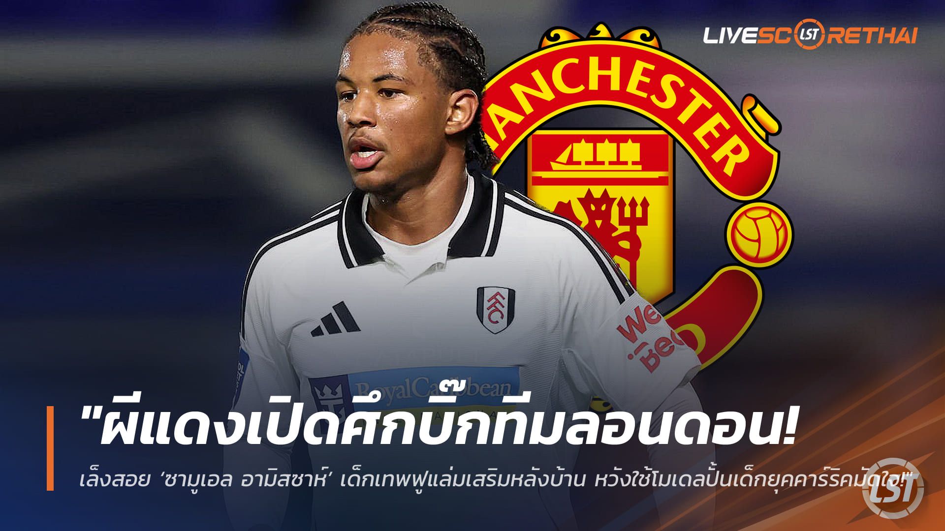 ข่าวฟุตบอล วันศุกร์ ที่ 6 มีนาคม 2568 : "ผีแดงเปิดศึกบิ๊กทีมลอนดอน! เล็งสอย ‘ซามูเอล อามิสซาห์’ เด็กเทพฟูแล่มเสริมหลังบ้าน หวังใช้โมเดลปั้นเด็กยุคคาร์ริคมัดใจ!"