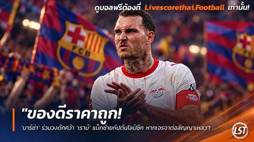ข่าวฟุตบอล วันอังคาร ที่ 29 กันยายน 2569 : "ของดีราคาถูก! ‘บาร์ซ่า’ ร่วมวงดักคว้า ‘เราม์’ แบ็กซ้ายกัปตันไลป์ซิก หากเจรจาต่อสัญญาเหลว"!
