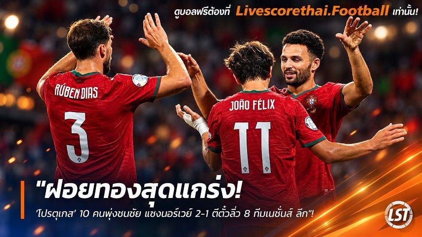 ข่าวฟุตบอล livescorethai.football วันจันทร์ ที่ 5 ตุลาคม 2569 : "ฝอยทองสุดแกร่ง! ‘โปรตุเกส’ 10 คนพุ่งชนชัย แซงนอร์เวย์ 2-1 ตีตั๋วลิ่ว 8 ทีมเนชั่นส์ ลีก"!