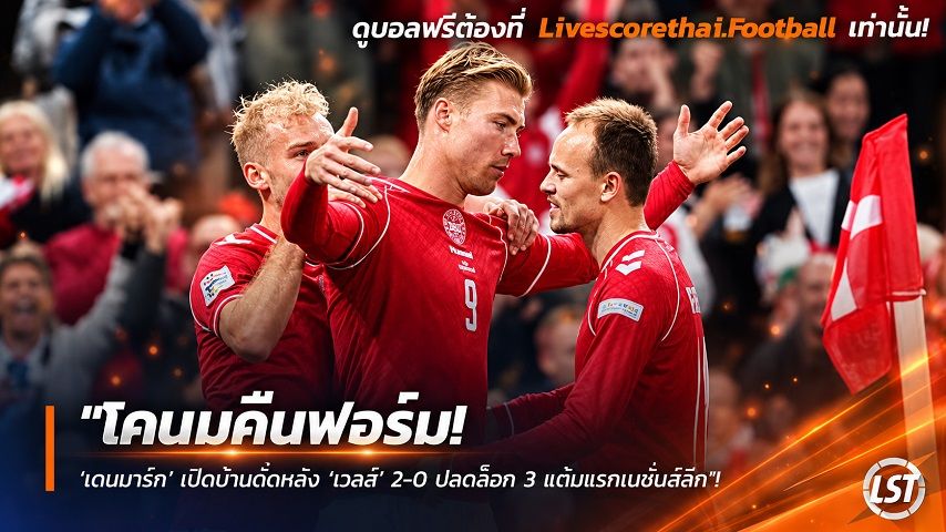 Livescorethai.football ข่าวฟุตบอล วันจันทร์ ที่ 28 กันยายน 2569 : "โคนมคืนฟอร์ม! ‘เดนมาร์ก’ เปิดบ้านดัดหลัง ‘เวลส์’ 2-0 ปลดล็อก 3 แต้มแรกเนชั่นส์ลีก"!