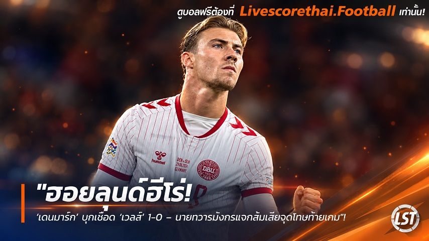 ข่าวฟุตบอล livescorethai.football วันจันทร์ ที่ 5 ตุลาคม 2569 : "ฮอยลุนด์ฮีโร่! ‘เดนมาร์ก’ บุกเชือด ‘เวลส์’ 1-0 – นายทวารมังกรแจกส้มเสียจุดโทษท้ายเกม"!