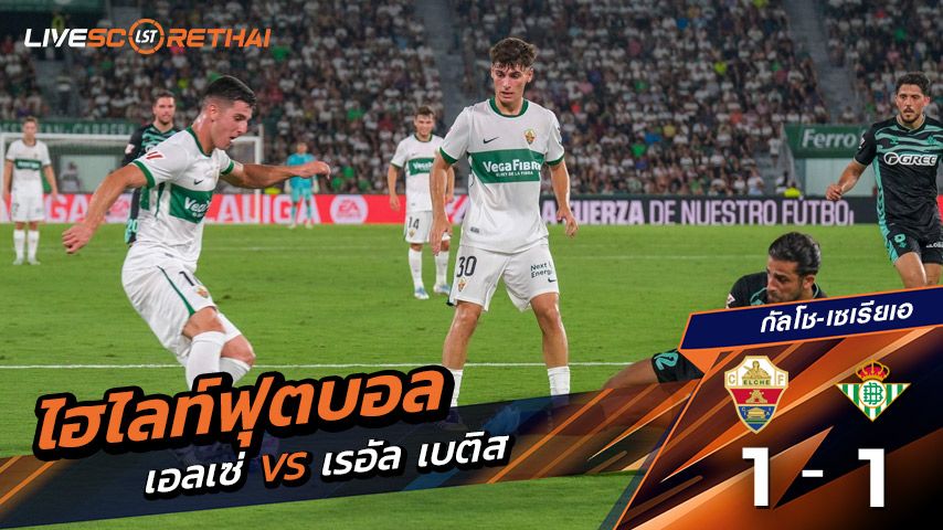 ไฮไลต์ฟุตบอล วันจันทร์ ที่ 18 สิงหาคม 2568 ลาลีกา สเปน : เอลเช่ 1-1 เรอัล เบติส