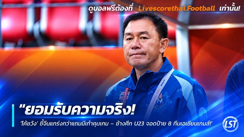 Livescorethai.football ข่าวฟุตบอลไทย วันอาทิตย์ ที่ 27 กันยายน 2569 : "ยอมรับความจริง! ‘โค้ชวัง’ ชี้จีนแกร่งกว่าแถมมีเก๋าคุมเกม – ช้างศึก U23 จอดป้าย 8 ทีมเอเชียนเกมส์"!