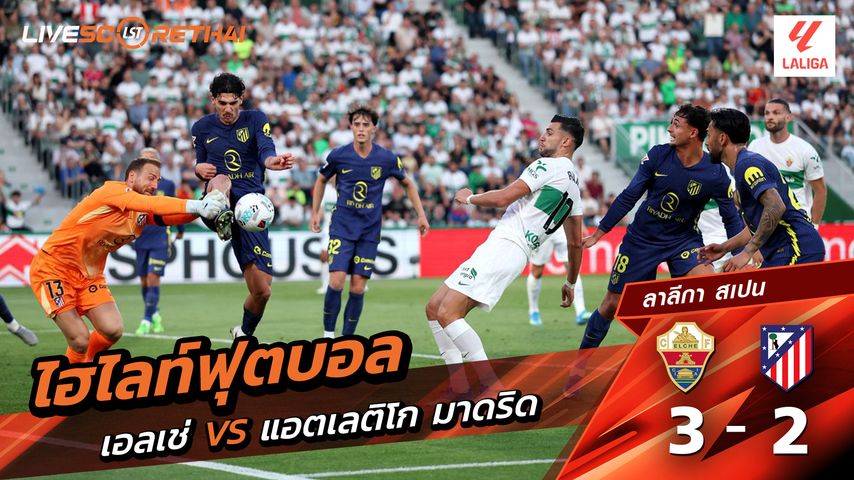 ไฮไลต์ฟุตบอล ลาลีกา สเปน วันที่ 23 เม.ย 2569 : เอลเช่ 3-2 แอตเลติโก มาดริด