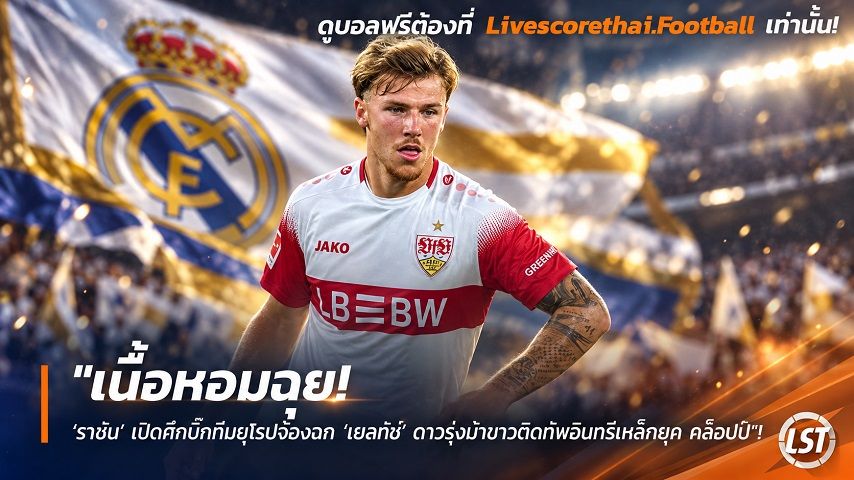 Livescorethai.football ข่าวฟุตบอล วันอาทิตย์ ที่ 27 กันยายน 2569 : "เนื้อหอมฉุย! ‘ราชัน’ เปิดศึกบิ๊กทีมยุโรปจ้องฉก ‘เยลท์ช’ ดาวรุ่งม้าขาวติดทัพอินทรีเหล็กยุค คล็อปป์"!