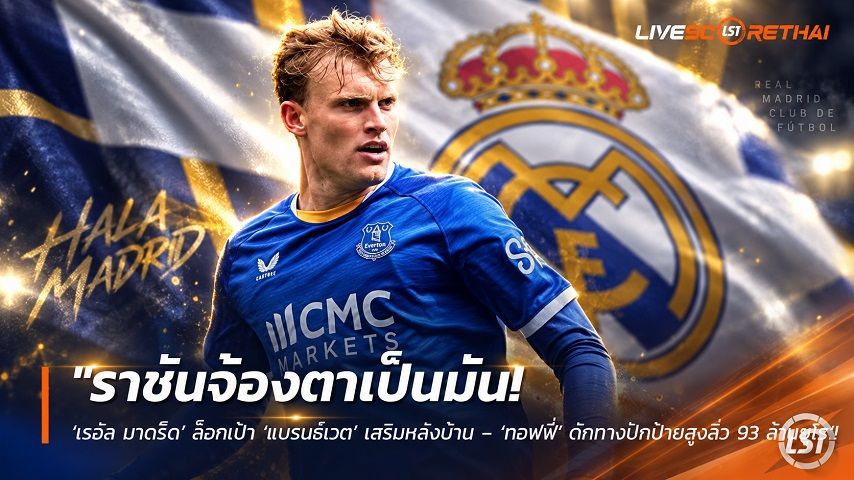 ข่าวฟุตบอล วันศุกร์ ที่ 18 กันยายน 2569 : "ราชันจ้องตาเป็นมัน! ‘เรอัล มาดริด’ ล็อกเป้า ‘แบรนธ์เวต’ เสริมหลังบ้าน – ‘ทอฟฟี่’ ดักทางปักป้ายสูงลิ่ว 93 ล้านยูโร"!