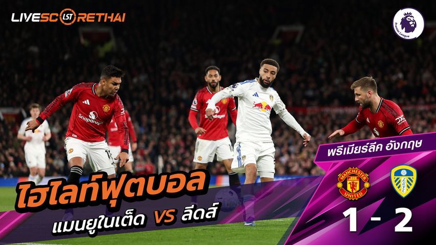 ไฮไลท์ฟุตบอล พรีเมียร์ลีกอังกฤษ วันที่ 14 เมษายน พ.ศ. 69 : แมนเชสเตอร์ยูไนเต็ด 1-2 ลีดส์ยูไนเต็ด