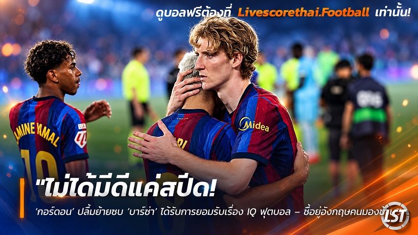 ข่าวฟุตบอล วันอังคาร ที่ 29 กันยายน 2569 : "ไม่ได้มีดีแค่สปีด! ‘กอร์ดอน’ ปลื้มย้ายซบ ‘บาร์ซ่า’ ได้รับการยอมรับเรื่อง IQ ฟุตบอล – ชี้อยู่อังกฤษคนมองข้าม"!