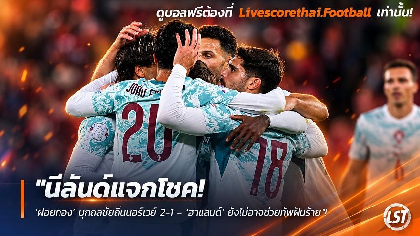 Livescorethai.football ข่าวฟุตบอล วันจันทร์ ที่ 28 กันยายน 2569 : "นีลันด์แจกโชค! ‘ฝอยทอง’ บุกฉกชัยถิ่นนอร์เวย์ 2-1 – ‘ฮาแลนด์’ ยิงไม่อาจช่วยทัพฝันร้าย"!