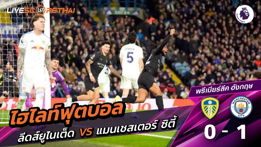 ไฮไลท์ฟุตบอล พรีเมียร์ลีกอังกฤษ วันที่ 1 มีนาคม พ.ศ. 69 : ลีดส์ยูไนเต็ด 0-1 แมนเชสเตอร์ ซิตี้