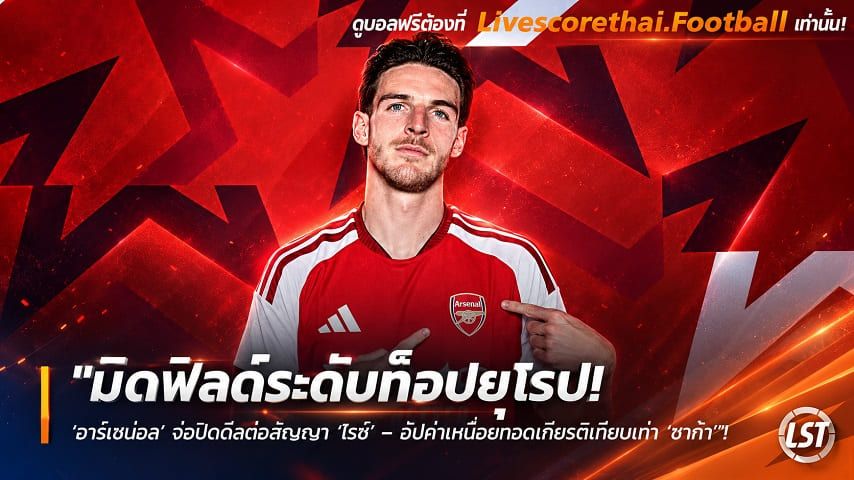 ข่าวฟุตบอล livescorethai.football วันพฤหัสบดี ที่ 8 ตุลาคม 2569 : "มิดฟิลด์ระดับท็อปยุโรป! ‘อาร์เซน่อล’ จ่อปิดดีลต่อสัญญา ‘ไรซ์’ – อัปค่าเหนื่อยทอดเกียรติเทียบเท่า ‘ซาก้า’"!