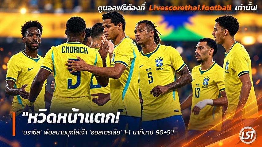 Livescorethai.football ข่าวฟุตบอล วันเสาร์ ที่ 26 กันยายน 2569 : "หวิดหน้าแตก! ‘บราซิล’ พับสนามบุกไล่เจ๊า ‘ออสเตรเลีย’ 1-1 นาทีบาป 90+5"!