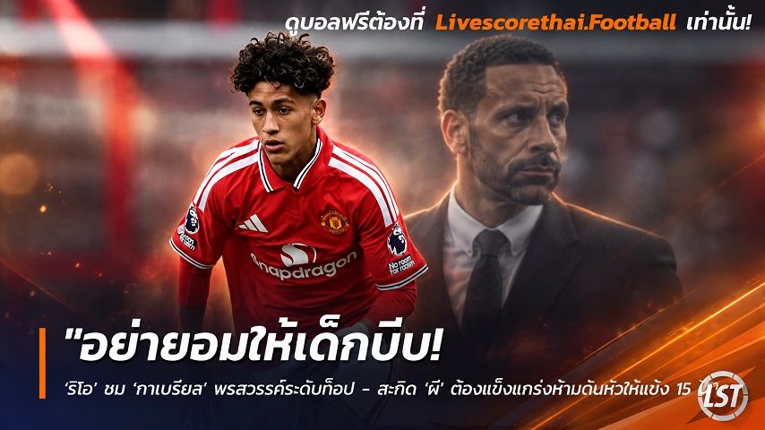 ข่าวฟุตบอล วันอังคาร ที่ 29 กันยายน 2569 : "อย่ายอมให้เด็กบีบ! ‘ริโอ’ ชม ‘กาเบรียล’ พรสวรรค์ระดับท็อป – สะกิด ‘ผี’ ต้องแข็งแกร่งห้ามก้มหัวให้แข้ง 15 ปี"!