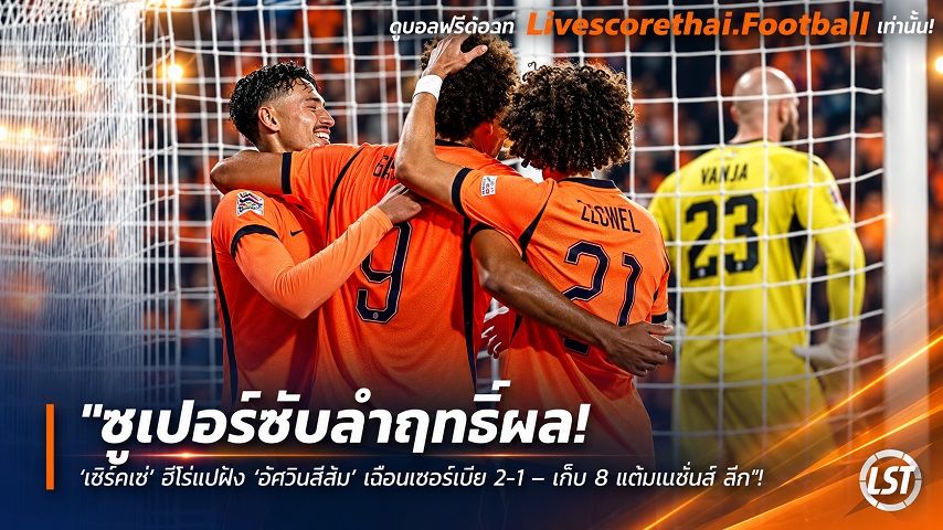 ข่าวฟุตบอล livescorethai.football วันจันทร์ ที่ 5 ตุลาคม 2569 : "ซูเปอร์ซับสำฤทธิ์ผล! ‘เซิร์คเซ่’ ฮีโร่แปฝัง ‘อัศวินสีส้ม’ เฉือนเซอร์เบีย 2-1 – เก็บ 8 แต้มเนชั่นส์ ลีก"!